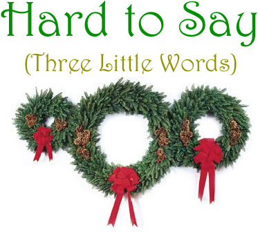Hard to Say
(Three Little Words)
￼
